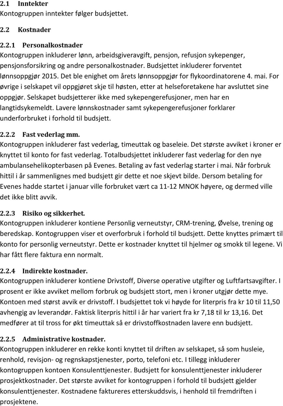 For øvrige i selskapet vil oppgjøret skje til høsten, etter at helseforetakene har avsluttet sine oppgjør. Selskapet budsjetterer ikke med sykepengerefusjoner, men har en langtidsykemeldt.