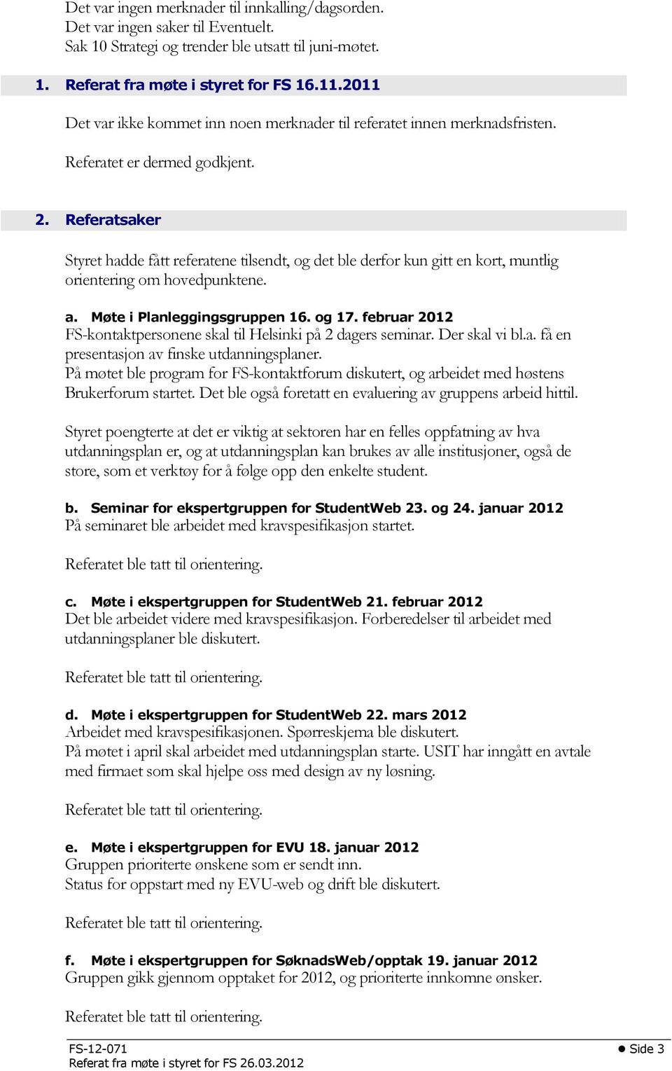 Referatsaker Styret hadde fått referatene tilsendt, og det ble derfor kun gitt en kort, muntlig orientering om hovedpunktene. a. Møte i Planleggingsgruppen 16. og 17.