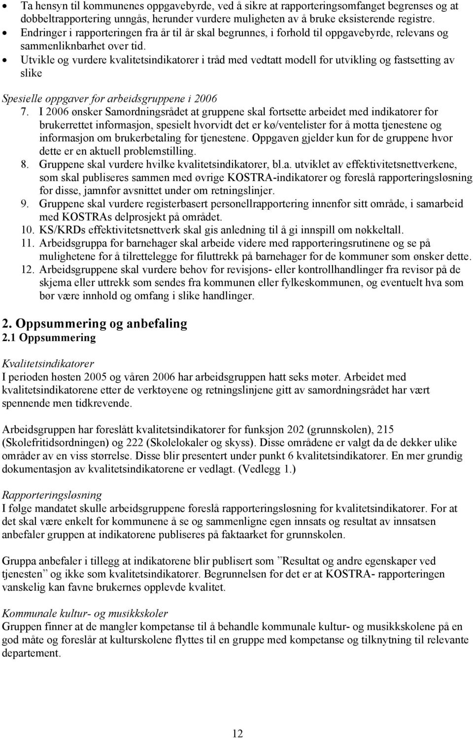 Utvikle og vurdere kvalitetsindikatorer i tråd med vedtatt modell for utvikling og fastsetting av slike Spesielle oppgaver for arbeidsgruppene i 2006 7.