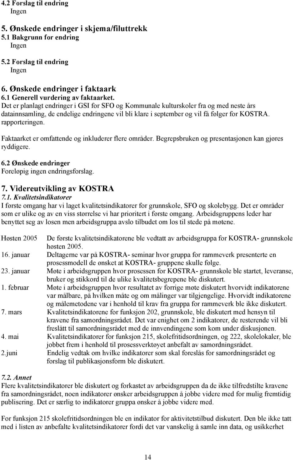 Det er planlagt endringer i GSI for SFO og Kommunale kulturskoler fra og med neste års datainnsamling, de endelige endringene vil bli klare i september og vil få følger for KOSTRA. rapporteringen.