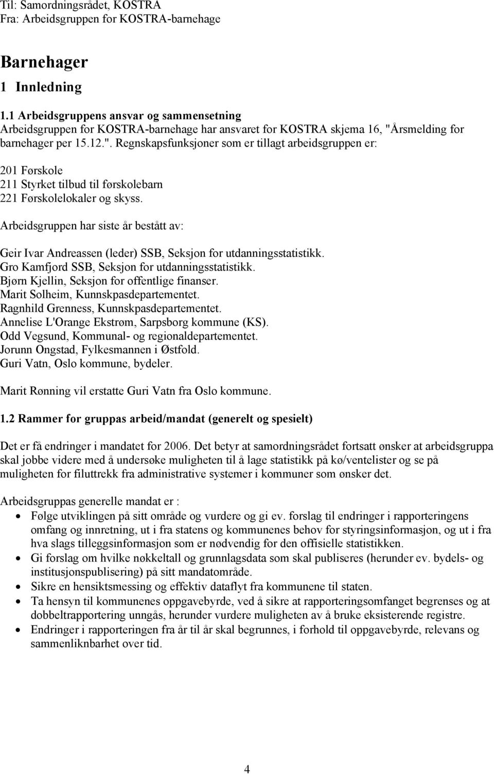 rsmelding for barnehager per 15.12.". Regnskapsfunksjoner som er tillagt arbeidsgruppen er: 201 Førskole 211 Styrket tilbud til førskolebarn 221 Førskolelokaler og skyss.