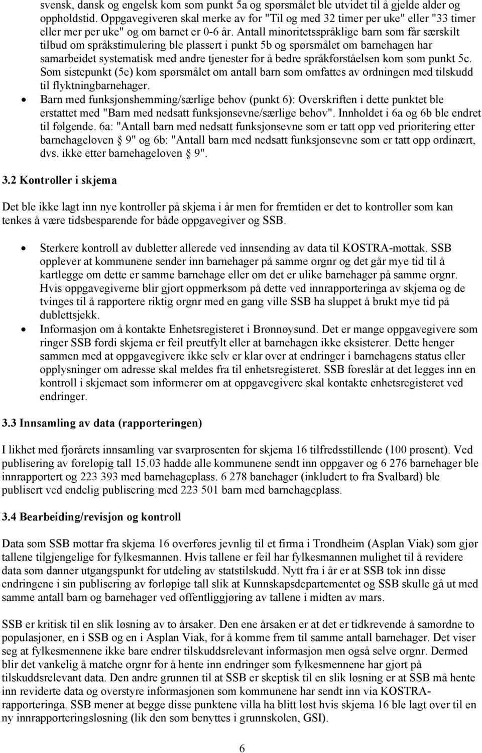 Antall minoritetsspråklige barn som får særskilt tilbud om språkstimulering ble plassert i punkt 5b og spørsmålet om barnehagen har samarbeidet systematisk med andre tjenester for å bedre