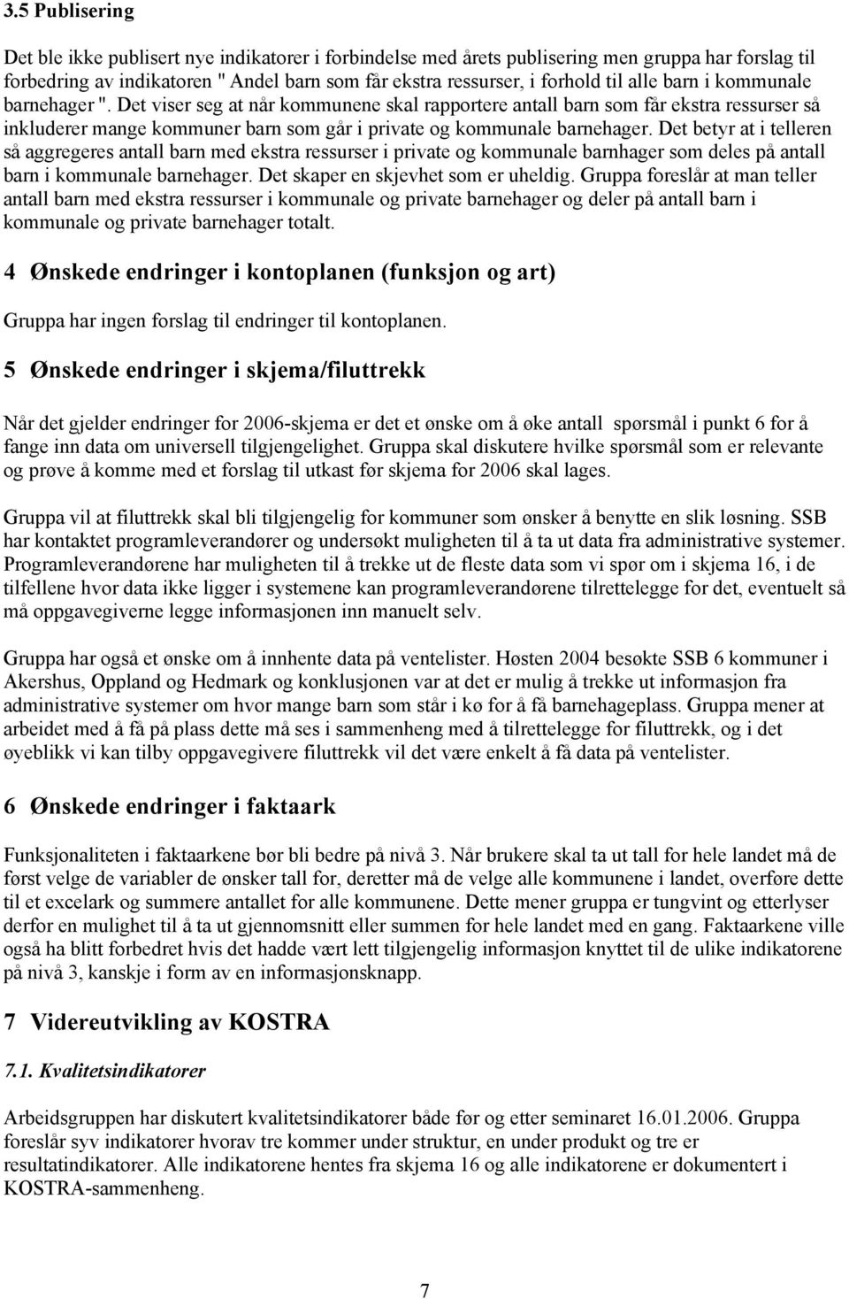 Det betyr at i telleren så aggregeres antall barn med ekstra ressurser i private og kommunale barnhager som deles på antall barn i kommunale barnehager. Det skaper en skjevhet som er uheldig.