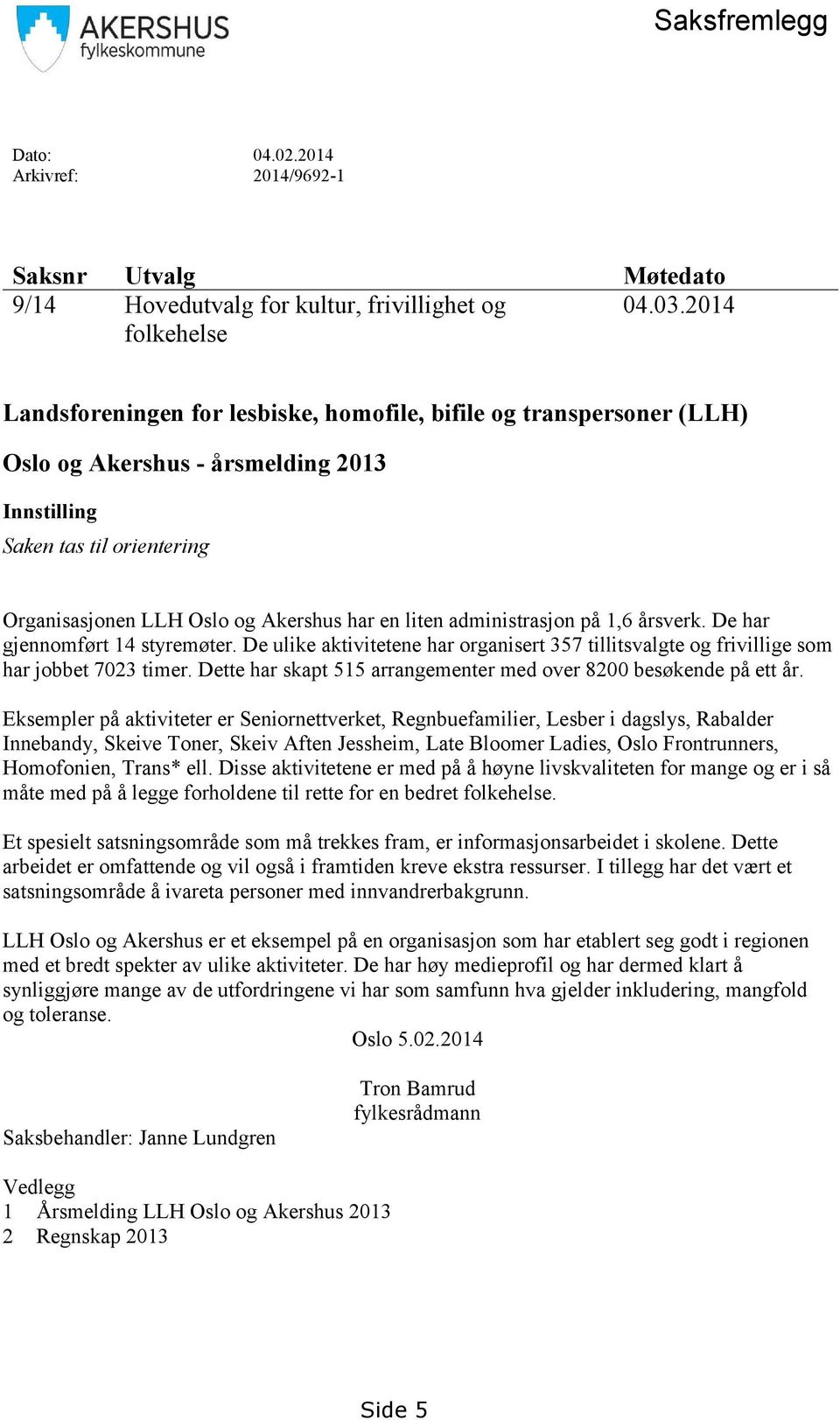 en liten administrasjon på 1,6 årsverk. De har gjennomført 14 styremøter. De ulike aktivitetene har organisert 357 tillitsvalgte og frivillige som har jobbet 7023 timer.