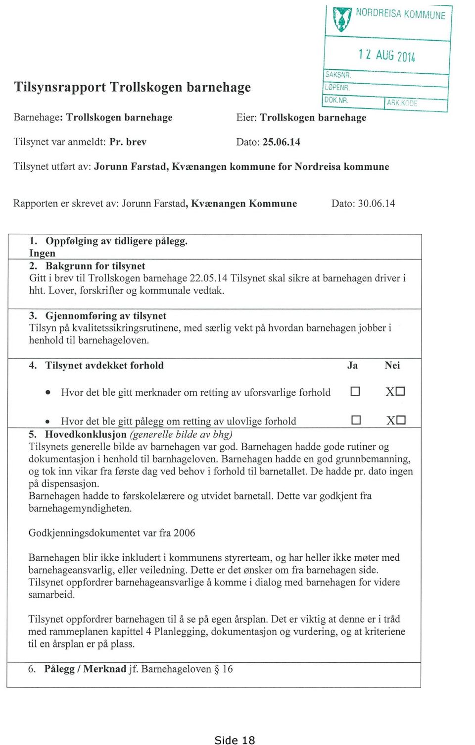 Ingen Bakgrunn for tilsynet Gitt i brev til Trollskogen barnehage 22.05.14 Tilsynet skal sikre at barnehagen driver i hht. Lover, forskrifter og kommunale vedtak.