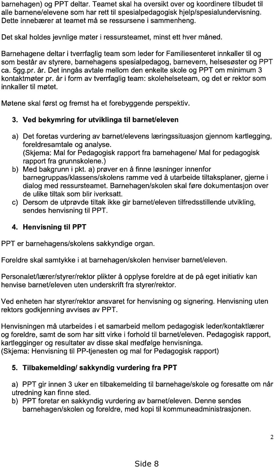 Barnehagene deltar i tverrfaglig team som leder for Familiesenteret innkaller til og som består av styrere, barnehagens spesialpedagog, barnevern, helsesøster og PPT ca. 5gg.pr. år.