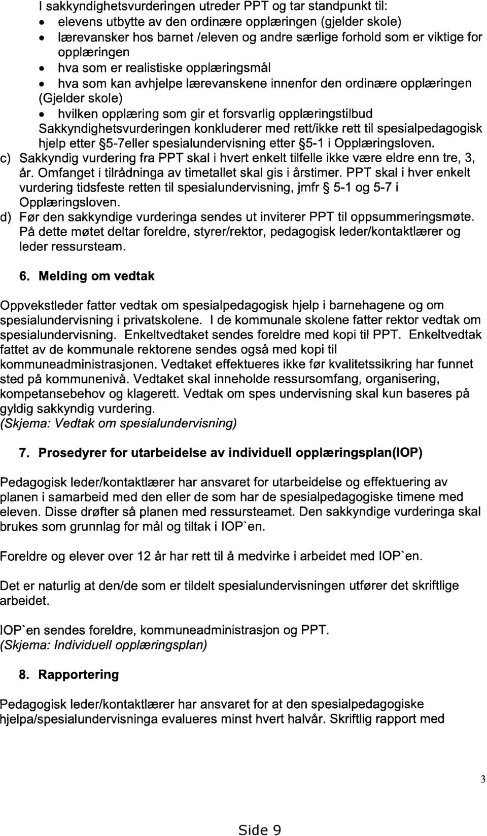 Sakkyndighetsvurderingen konkluderer med rett/ikke rett til spesialpedagogisk hjelp etter 5-7eller spesialundervisning etter 5-1 i Opplæringsloven.