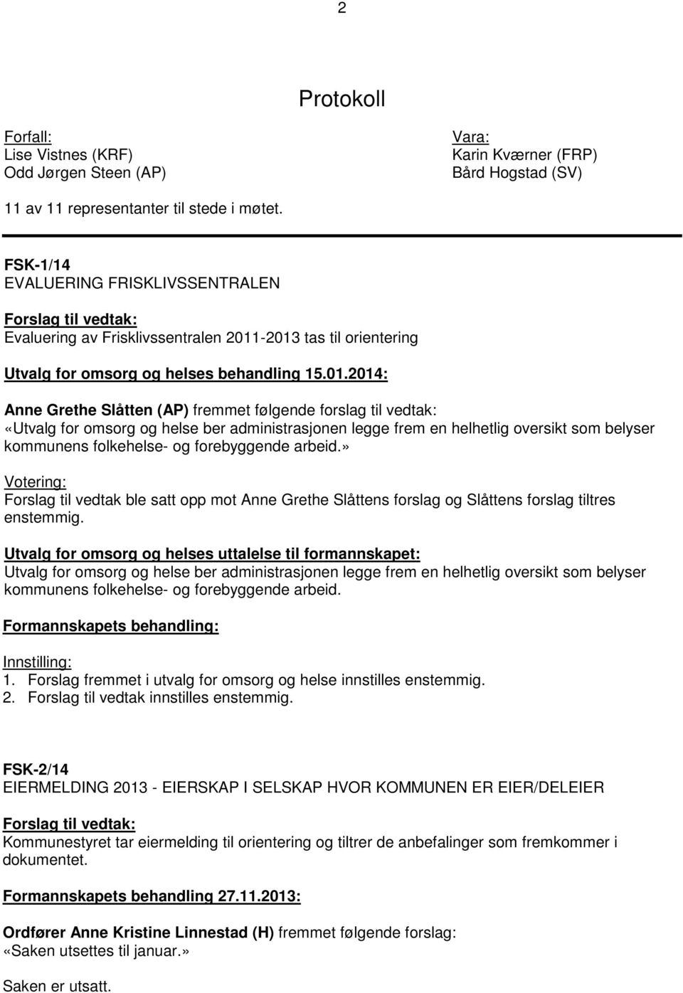 -2013 tas til orientering Utvalg for omsorg og helses behandling 15.01.2014: Anne Grethe Slåtten (AP) fremmet følgende forslag til vedtak: «Utvalg for omsorg og helse ber administrasjonen legge frem