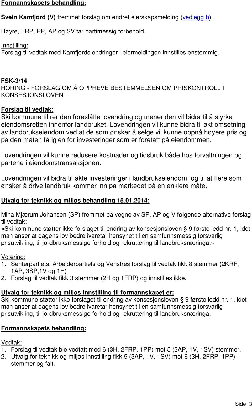 FSK-3/14 HØRING - FORSLAG OM Å OPPHEVE BESTEMMELSEN OM PRISKONTROLL I KONSESJONSLOVEN Forslag til vedtak: Ski kommune tiltrer den foreslåtte lovendring og mener den vil bidra til å styrke