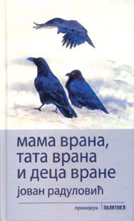 РАДУЛОВИЋ, Јован: Мама врана, тата врана и деца вране Београд: Народна књига; Београд: Политика НМ, 2006. 112 страна Јован Радуловић (рођен 1951.