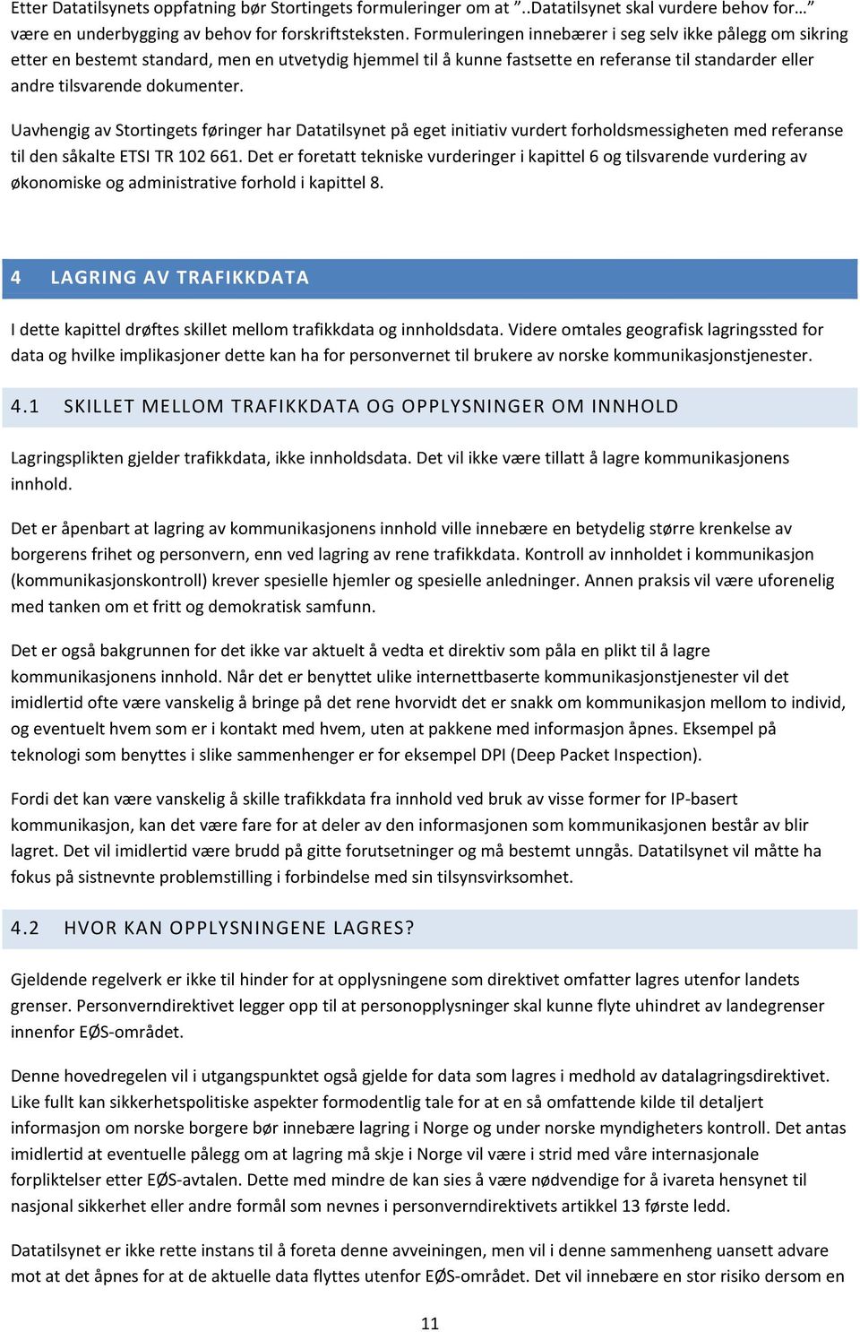 Uavhengig av Stortingets føringer har Datatilsynet på eget initiativ vurdert forholdsmessigheten med referanse til den såkalte ETSI TR 102 661.