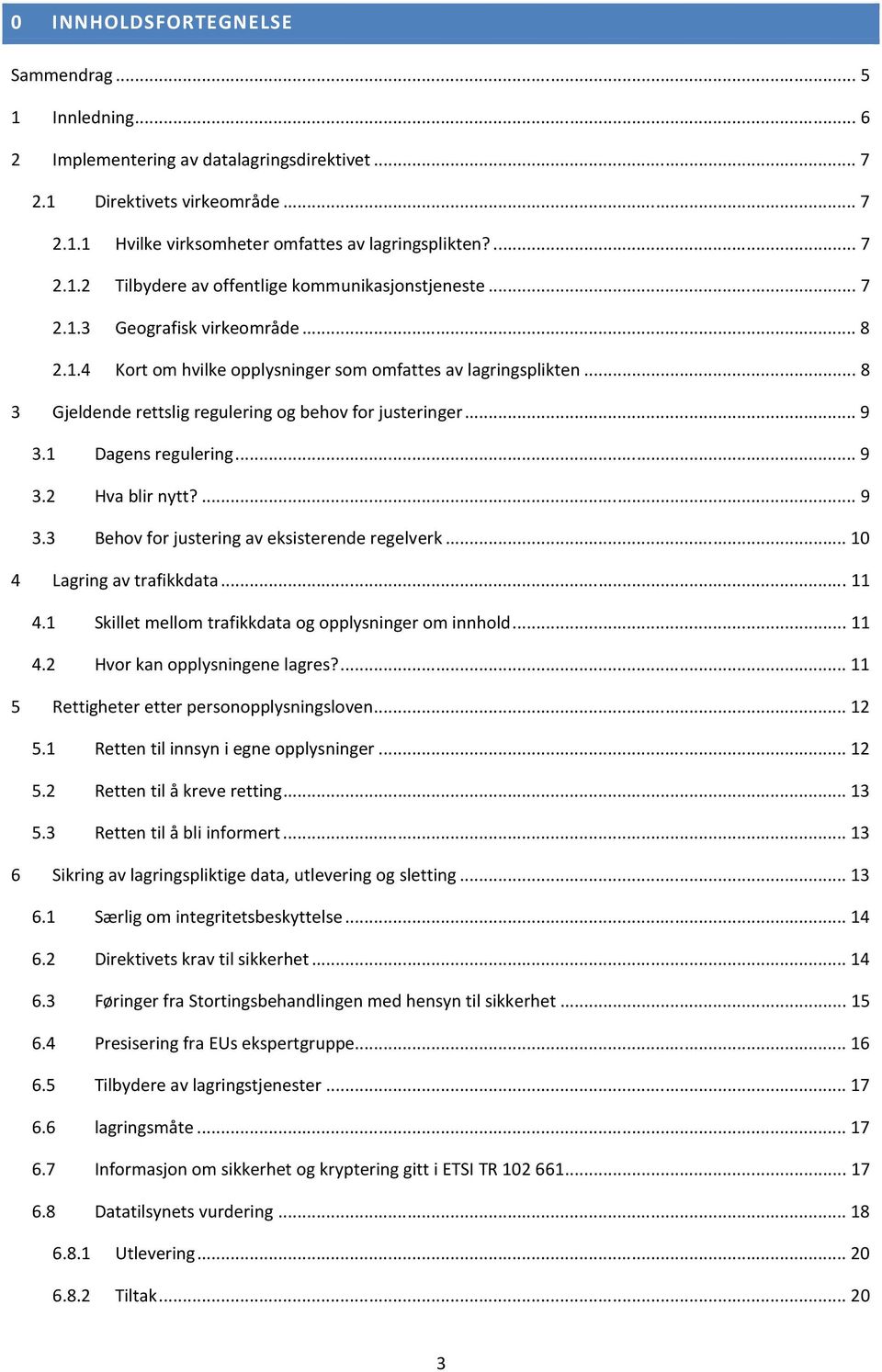 ... 9 3.3 Behov for justering av eksisterende regelverk... 10 4 Lagring av trafikkdata... 11 4.1 Skillet mellom trafikkdata og opplysninger om innhold... 11 4.2 Hvor kan opplysningene lagres?