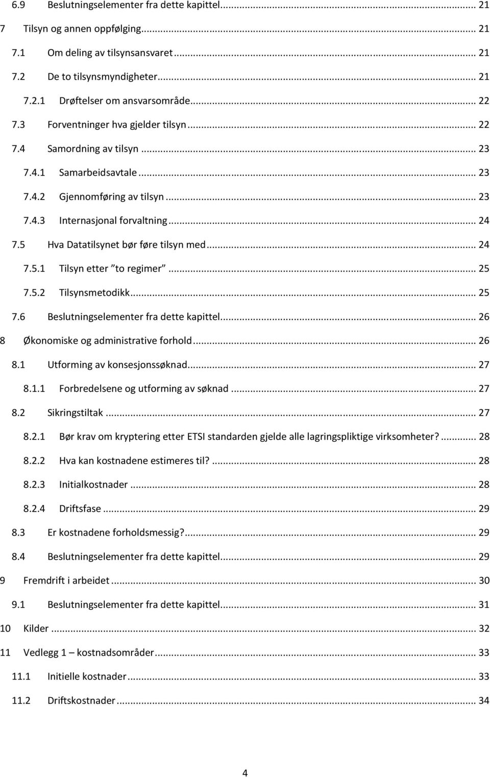 5 Hva Datatilsynet bør føre tilsyn med... 24 7.5.1 Tilsyn etter to regimer... 25 7.5.2 Tilsynsmetodikk... 25 7.6 Beslutningselementer fra dette kapittel... 26 8 Økonomiske og administrative forhold.