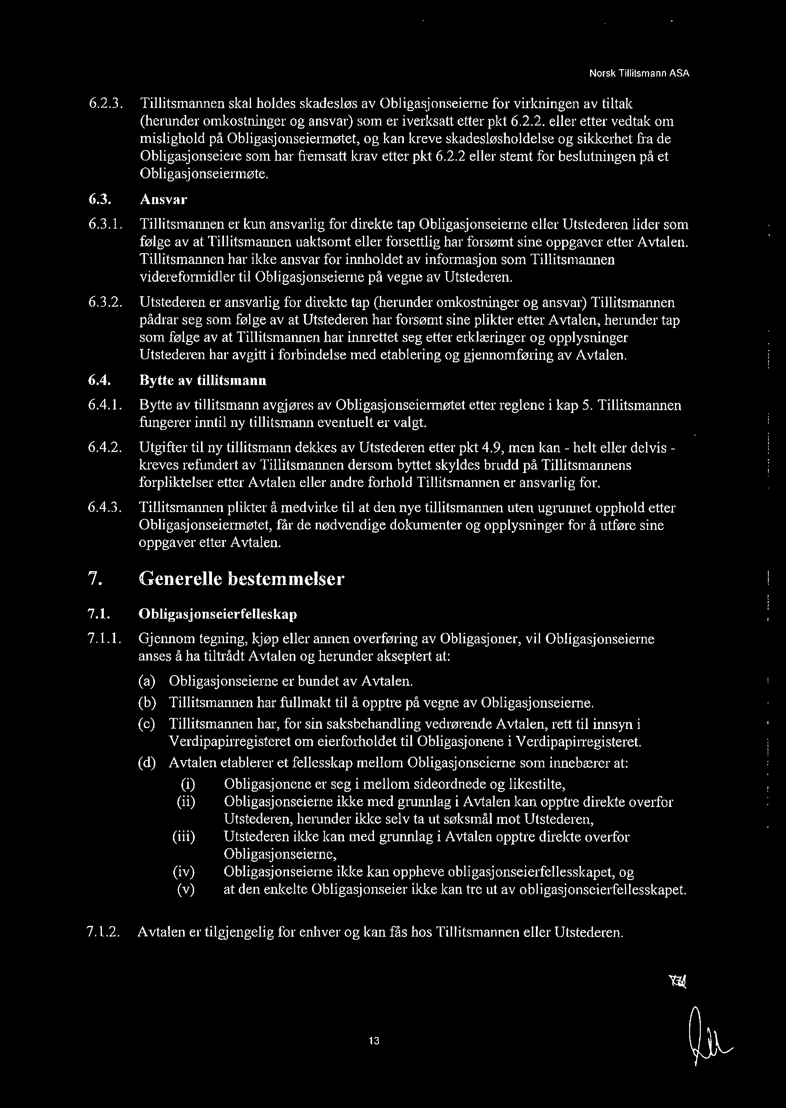 Norsk Tillitsmann ASA 6.2.3. 6.3. 6.3.1. 6.3.2. 6.4. 6.4.1. 6.4.2. 6.4.3. 7. 7.1. 7.1.1. Tillitsmannen skal holdes skadesløs av Obligasjonseierne for virkningen av tiltak (herunder omkostninger og ansvar) som er iverksatt etter pkt 6.