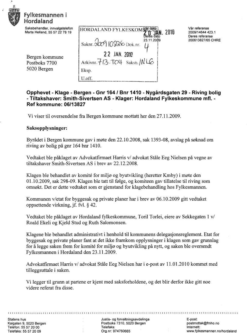 1 Deres referanse 200613827/65 CHRE Opphevet - Klage - Bergen - Gnr 164 / Bnr 1410 - Nygårdsgaten 29 - Riving bolig - Tiltakshaver: Smith-Sivertsen AS - Klager: Hordaland Fylkeskommune mfl.