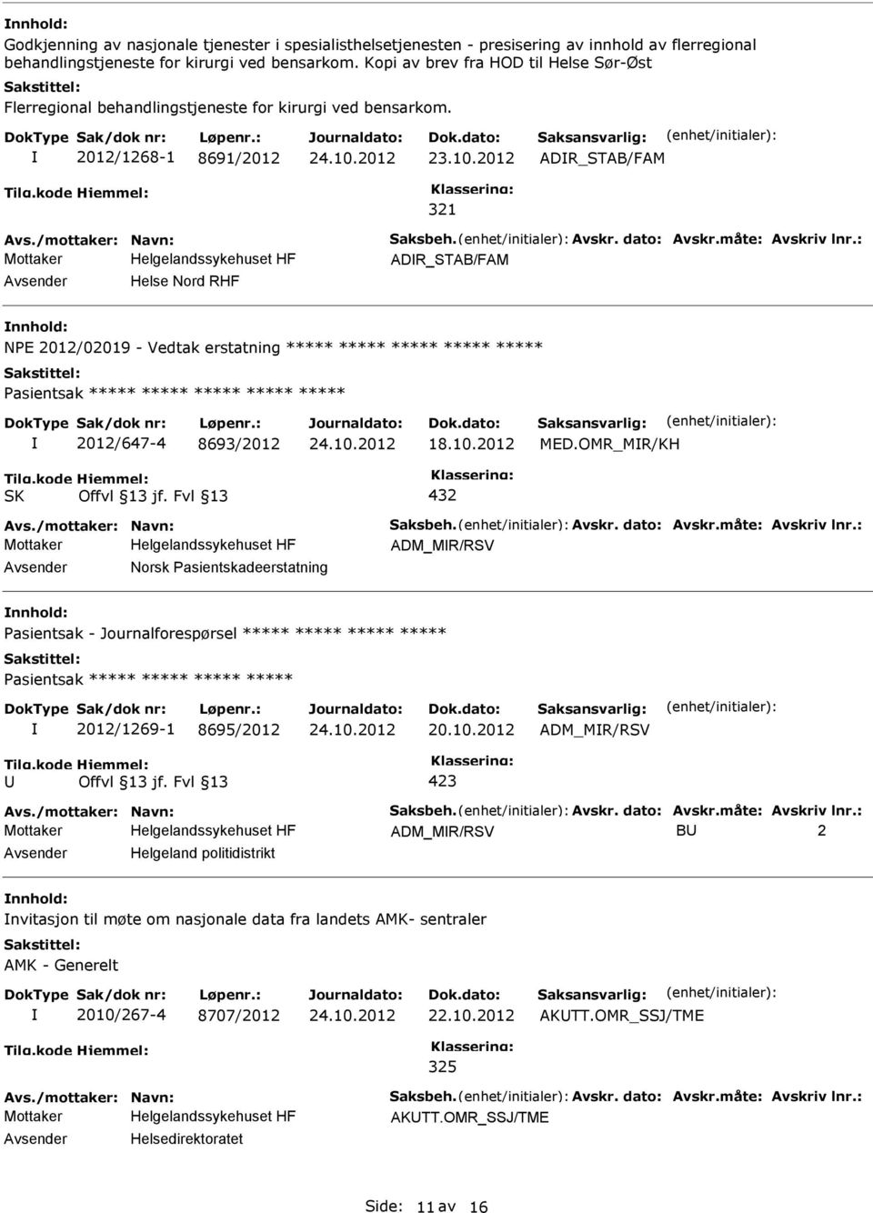 måte: Avskriv lnr.: ADR_STAB/FAM nnhold: NPE 2012/02019 - Vedtak erstatning ***** ***** ***** ***** ***** 2012/647-4 8693/2012 18.10.2012 MED.OMR_MR/KH Avs./mottaker: Navn: Saksbeh. Avskr. dato: Avskr.