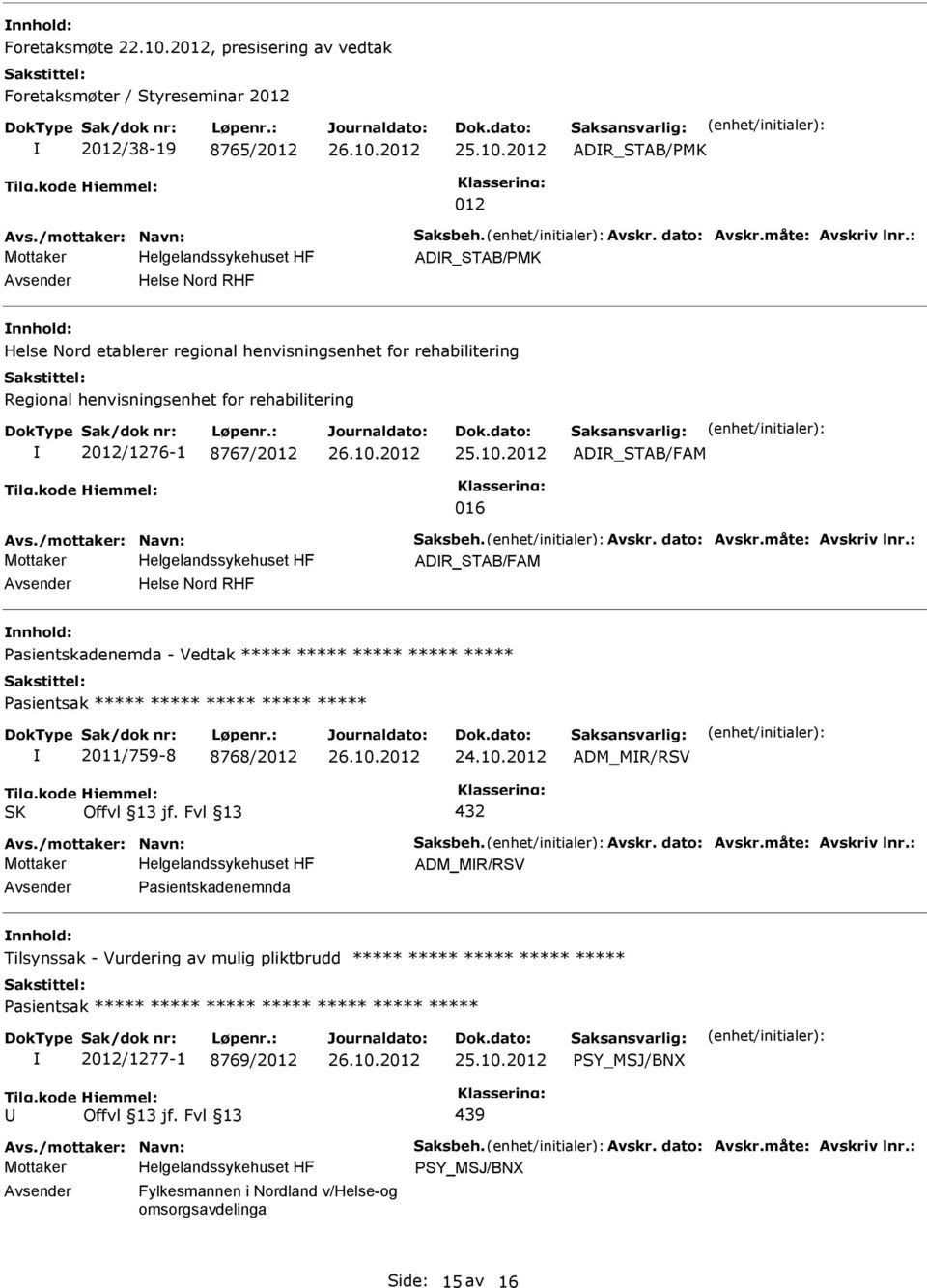 /mottaker: Navn: Saksbeh. Avskr. dato: Avskr.måte: Avskriv lnr.: ADR_STAB/FAM nnhold: Pasientskadenemda - Vedtak ***** ***** ***** ***** ***** 2011/759-8 8768/2012 26.10.2012 ADM_MR/RSV Avs.
