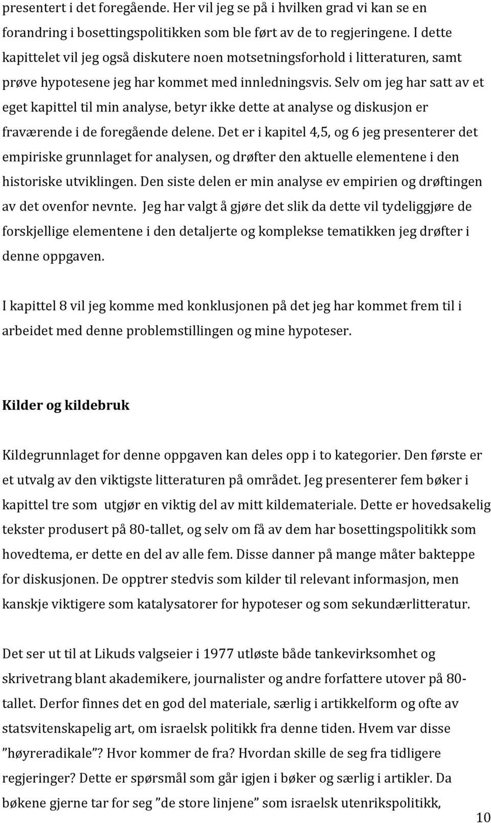 Selv om jeg har satt av et eget kapittel til min analyse, betyr ikke dette at analyse og diskusjon er fraværende i de foregående delene.