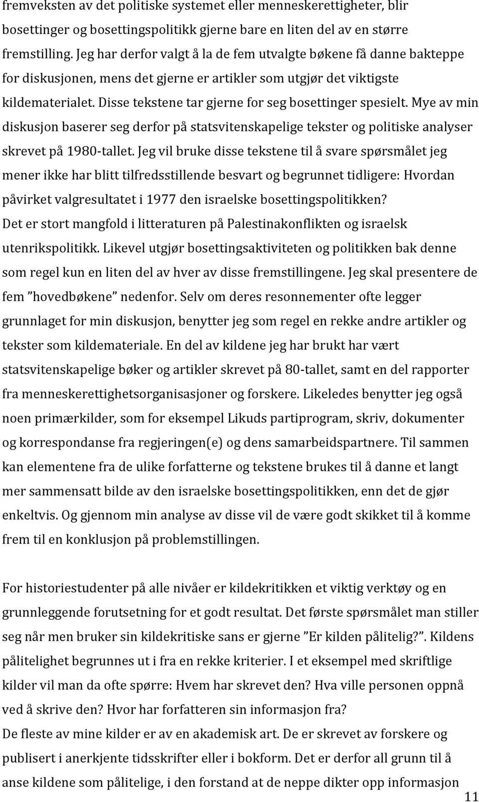 Disse tekstene tar gjerne for seg bosettinger spesielt. Mye av min diskusjon baserer seg derfor på statsvitenskapelige tekster og politiske analyser skrevet på 1980- tallet.