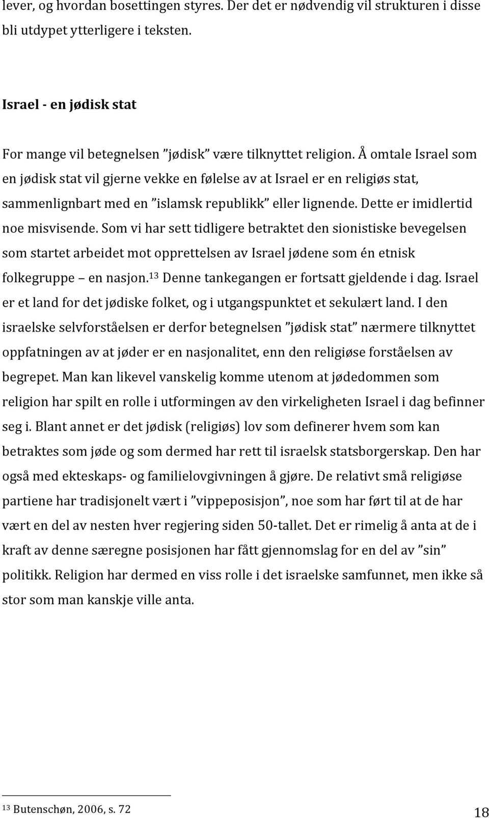 Som vi har sett tidligere betraktet den sionistiske bevegelsen som startet arbeidet mot opprettelsen av Israel jødene som én etnisk folkegruppe en nasjon.