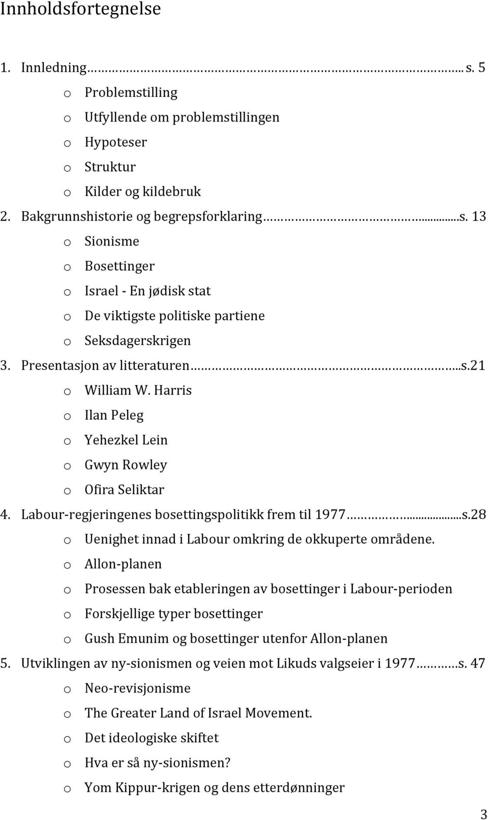 o Allon- planen o Prosessen bak etableringen av bosettinger i Labour- perioden o Forskjellige typer bosettinger o Gush Emunim og bosettinger utenfor Allon- planen 5.