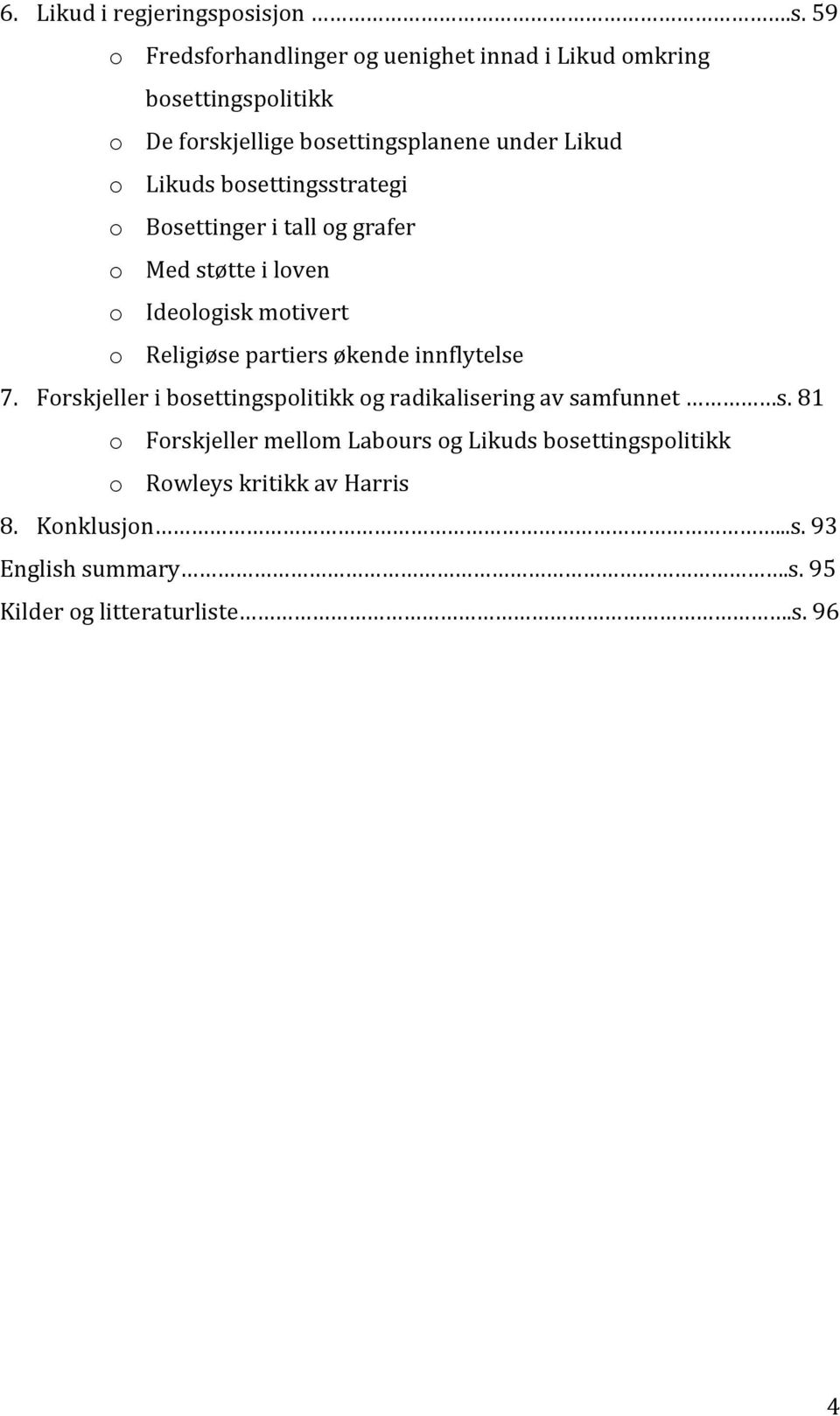 Likud o Likuds bosettingsstrategi o Bosettinger i tall og grafer o Med støtte i loven o Ideologisk motivert o Religiøse partiers