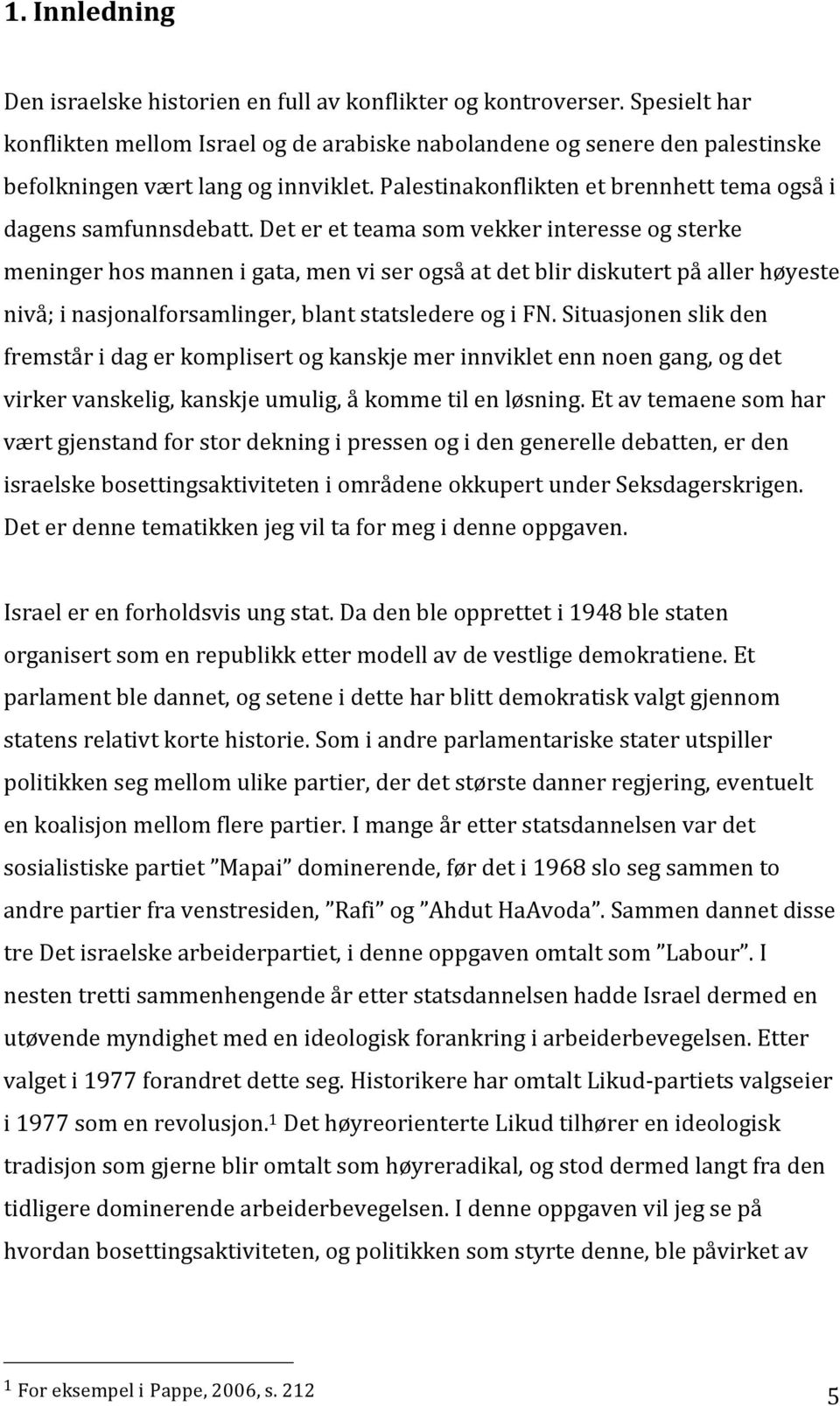 Det er et teama som vekker interesse og sterke meninger hos mannen i gata, men vi ser også at det blir diskutert på aller høyeste nivå; i nasjonalforsamlinger, blant statsledere og i FN.