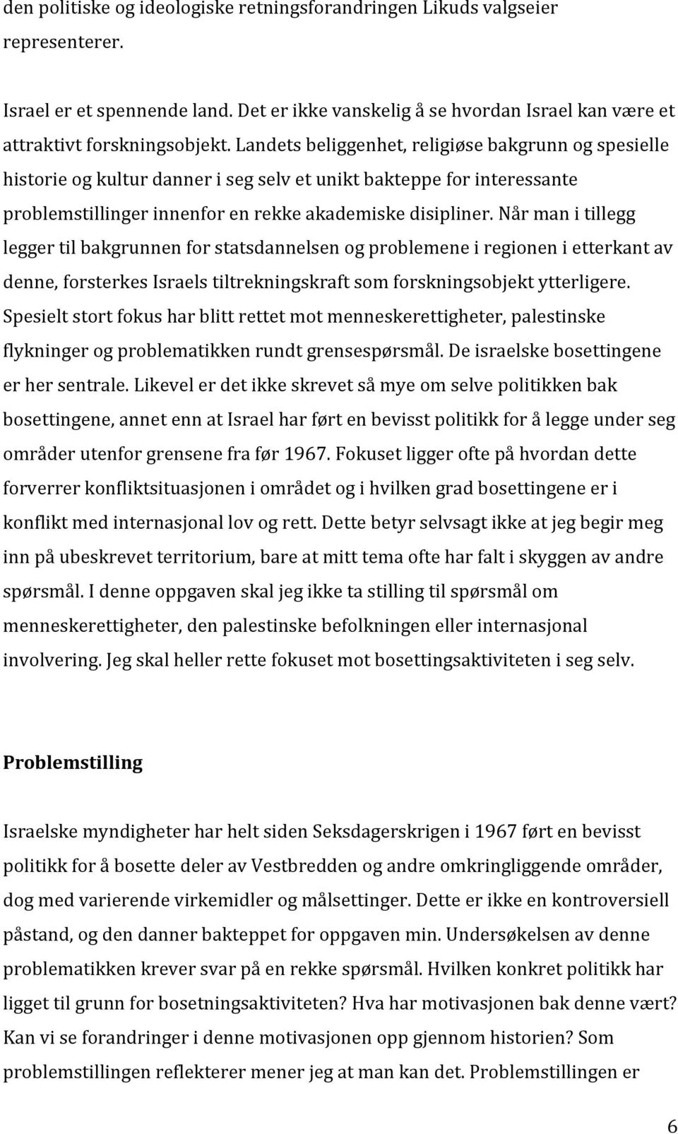 Når man i tillegg legger til bakgrunnen for statsdannelsen og problemene i regionen i etterkant av denne, forsterkes Israels tiltrekningskraft som forskningsobjekt ytterligere.