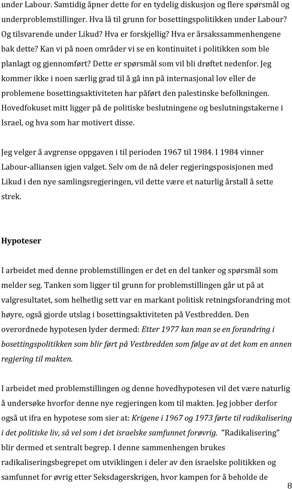 Jeg kommer ikke i noen særlig grad til å gå inn på internasjonal lov eller de problemene bosettingsaktiviteten har påført den palestinske befolkningen.