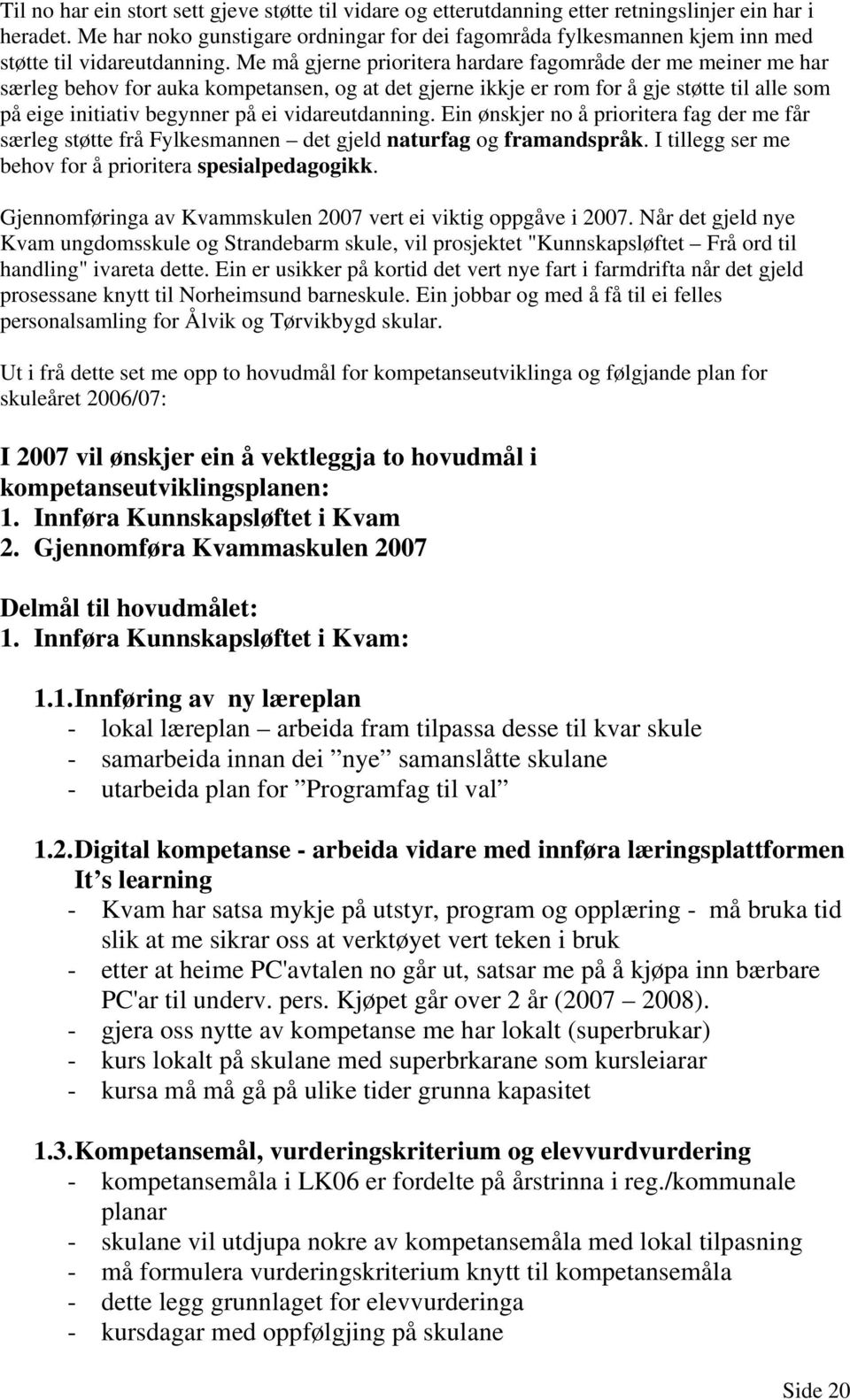 Me må gjerne prioritera hardare fagområde der me meiner me har særleg behov for auka kompetansen, og at det gjerne ikkje er rom for å gje støtte til alle som på eige initiativ begynner på ei