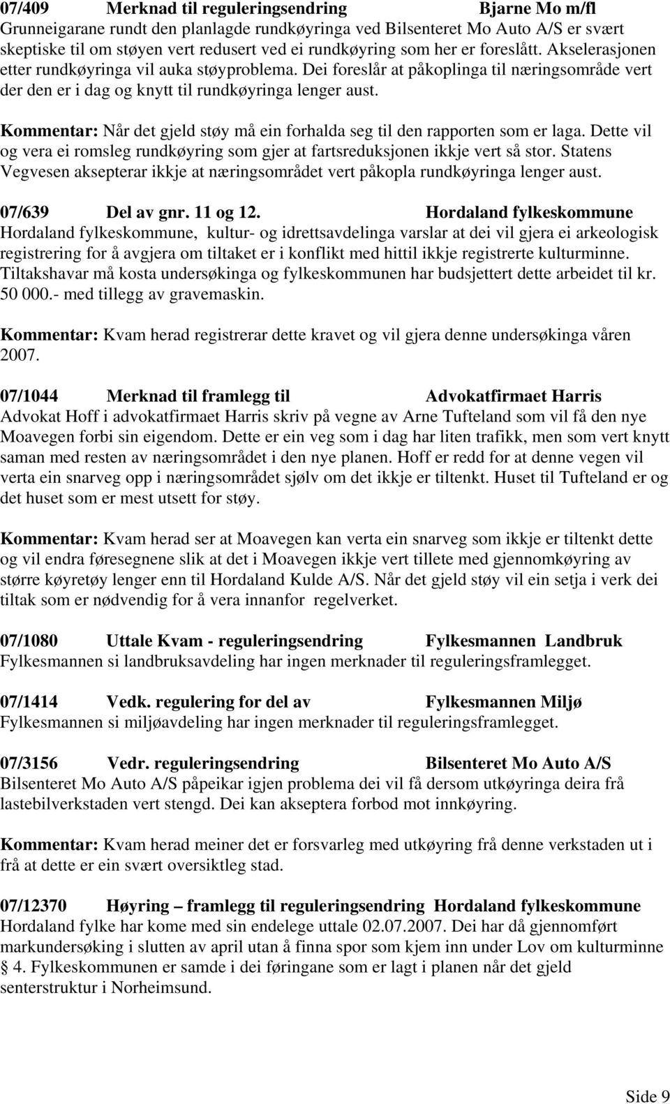 Kommentar: Når det gjeld støy må ein forhalda seg til den rapporten som er laga. Dette vil og vera ei romsleg rundkøyring som gjer at fartsreduksjonen ikkje vert så stor.