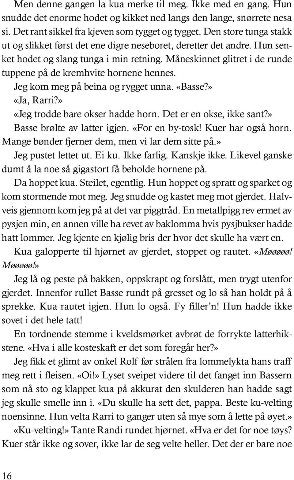 Måneskinnet glitret i de runde tuppene på de kremhvite hornene hennes. Jeg kom meg på beina og rygget unna. «Basse?» «Ja, Rarri?» «Jeg trodde bare okser hadde horn. Det er en okse, ikke sant?