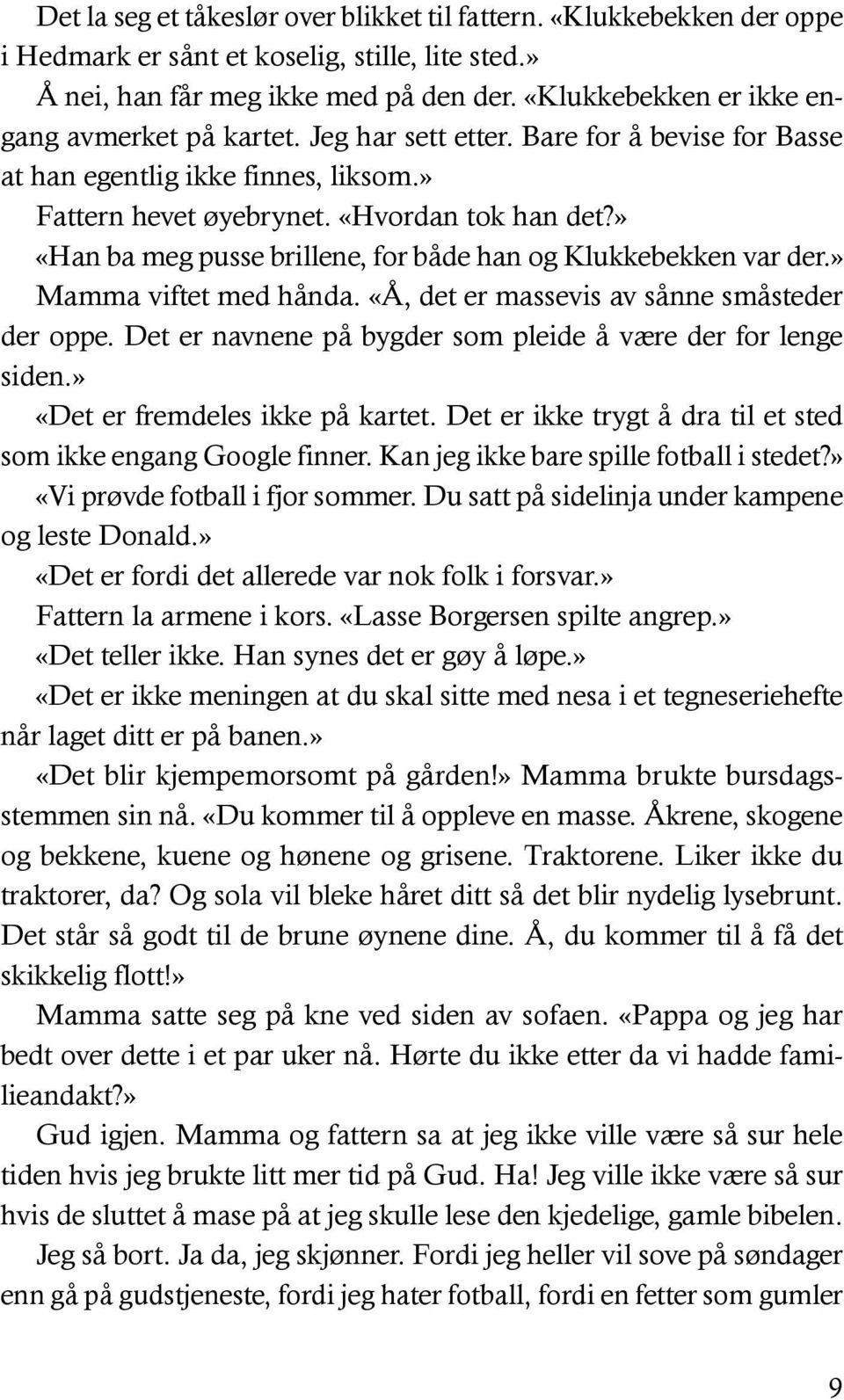 » «Han ba meg pusse brillene, for både han og Klukkebekken var der.» Mamma viftet med hånda. «Å, det er massevis av sånne småsteder der oppe.