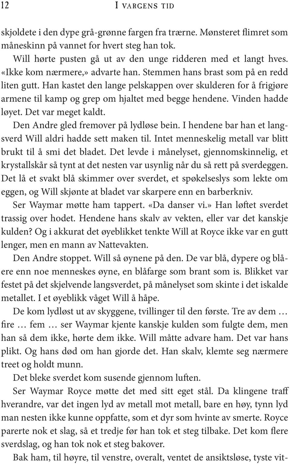 Han kastet den lange pelskappen over skulderen for å frigjøre armene til kamp og grep om hjaltet med begge hendene. Vinden hadde løyet. Det var meget kaldt. Den Andre gled fremover på lydløse bein.