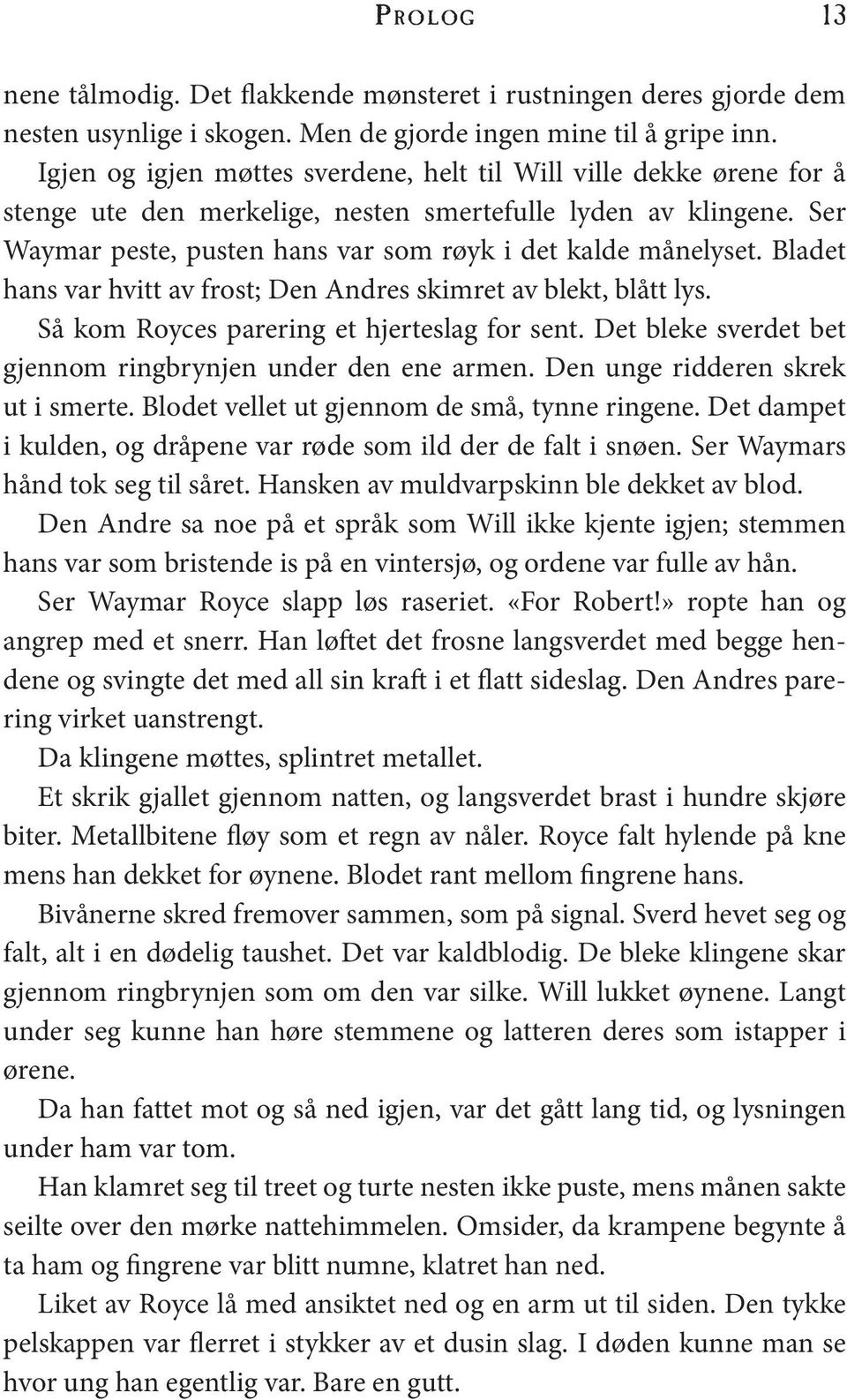 Bladet hans var hvitt av frost; Den Andres skimret av blekt, blått lys. Så kom Royces parering et hjerteslag for sent. Det bleke sverdet bet gjennom ringbrynjen under den ene armen.