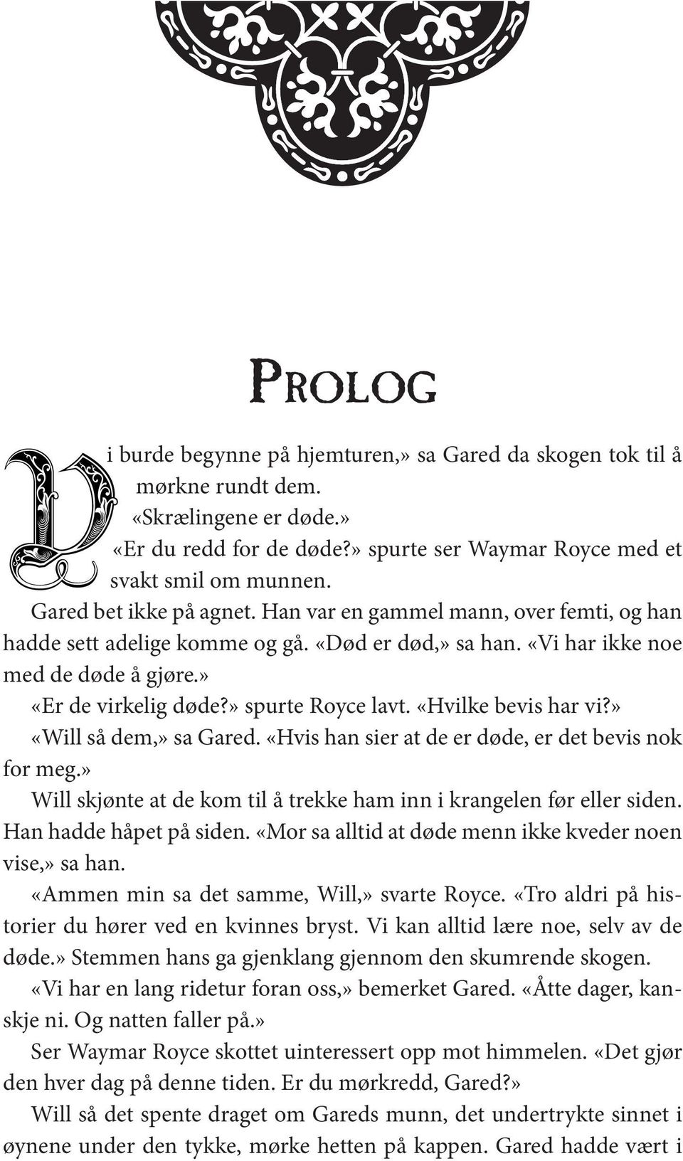 » spurte Royce lavt. «Hvilke bevis har vi?» «Will så dem,» sa Gared. «Hvis han sier at de er døde, er det bevis nok for meg.» Will skjønte at de kom til å trekke ham inn i krangelen før eller siden.