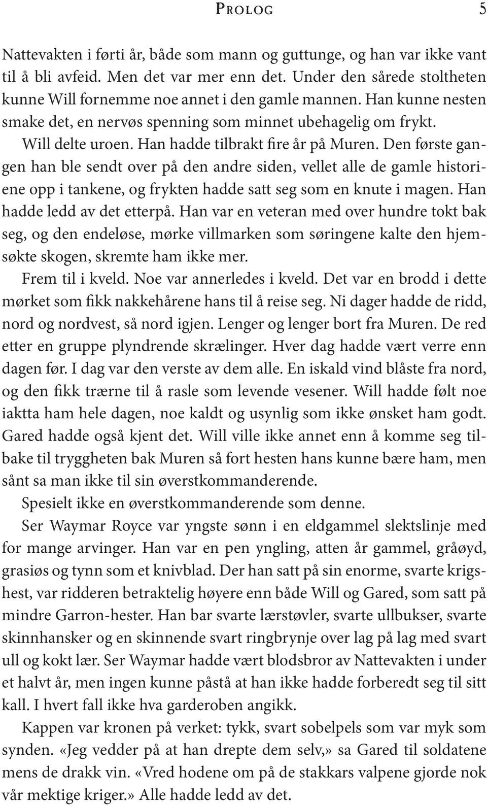 Han hadde tilbrakt fire år på Muren. Den første gangen han ble sendt over på den andre siden, vellet alle de gamle historiene opp i tankene, og frykten hadde satt seg som en knute i magen.