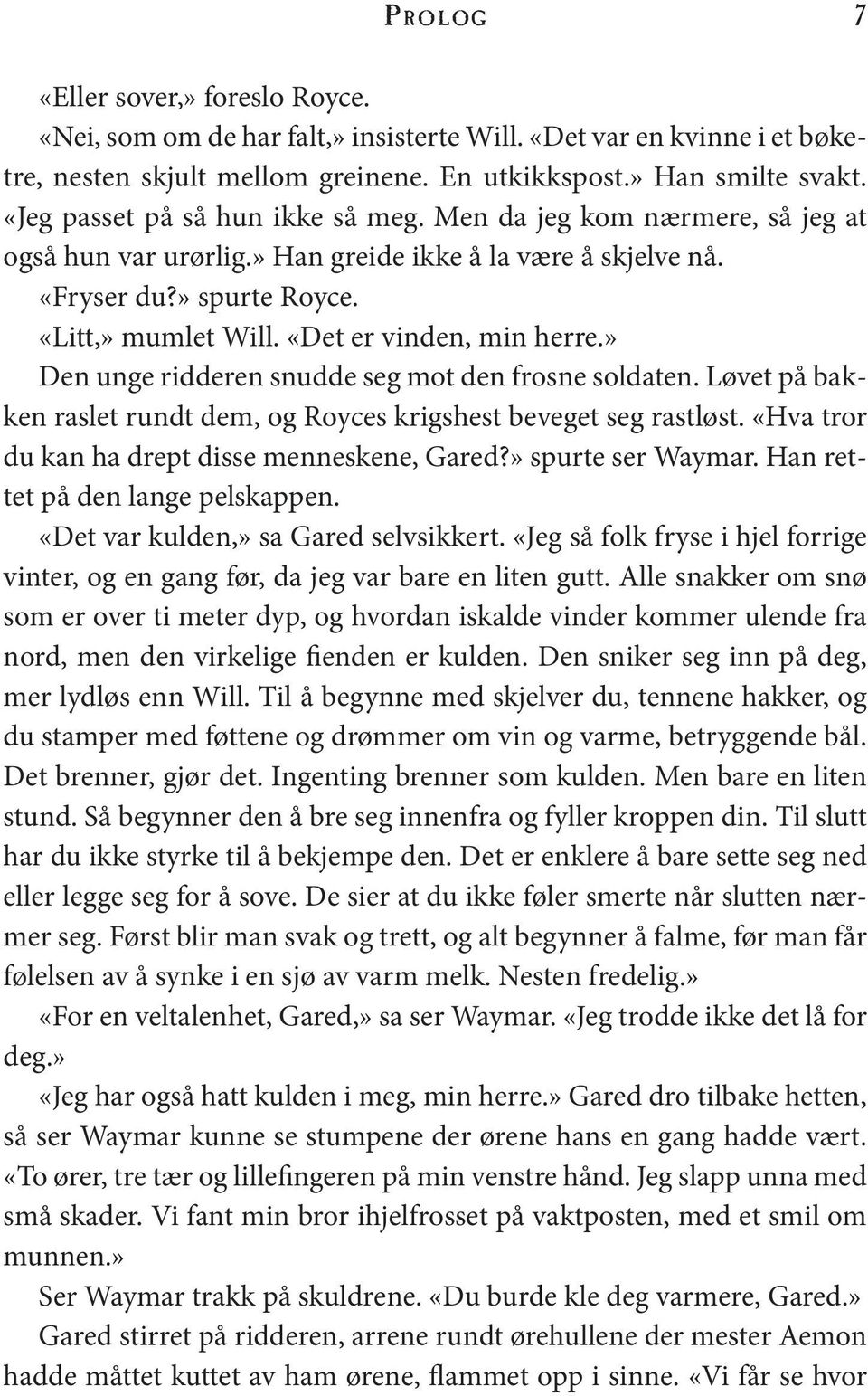 «Det er vinden, min herre.» Den unge ridderen snudde seg mot den frosne soldaten. Løvet på bakken raslet rundt dem, og Royces krigshest beveget seg rastløst.