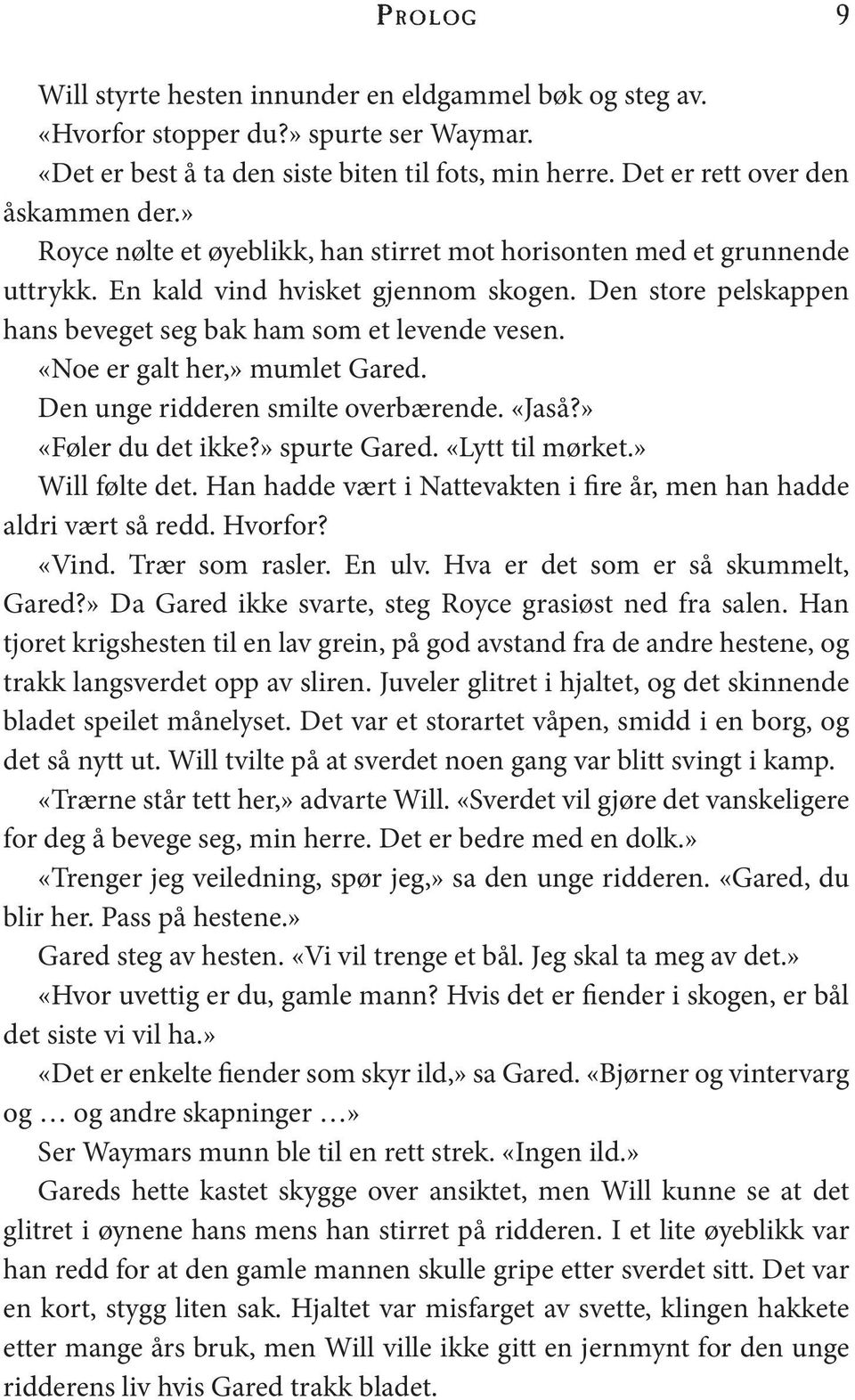 «Noe er galt her,» mumlet Gared. Den unge ridderen smilte overbærende. «Jaså?» «Føler du det ikke?» spurte Gared. «Lytt til mørket.» Will følte det.