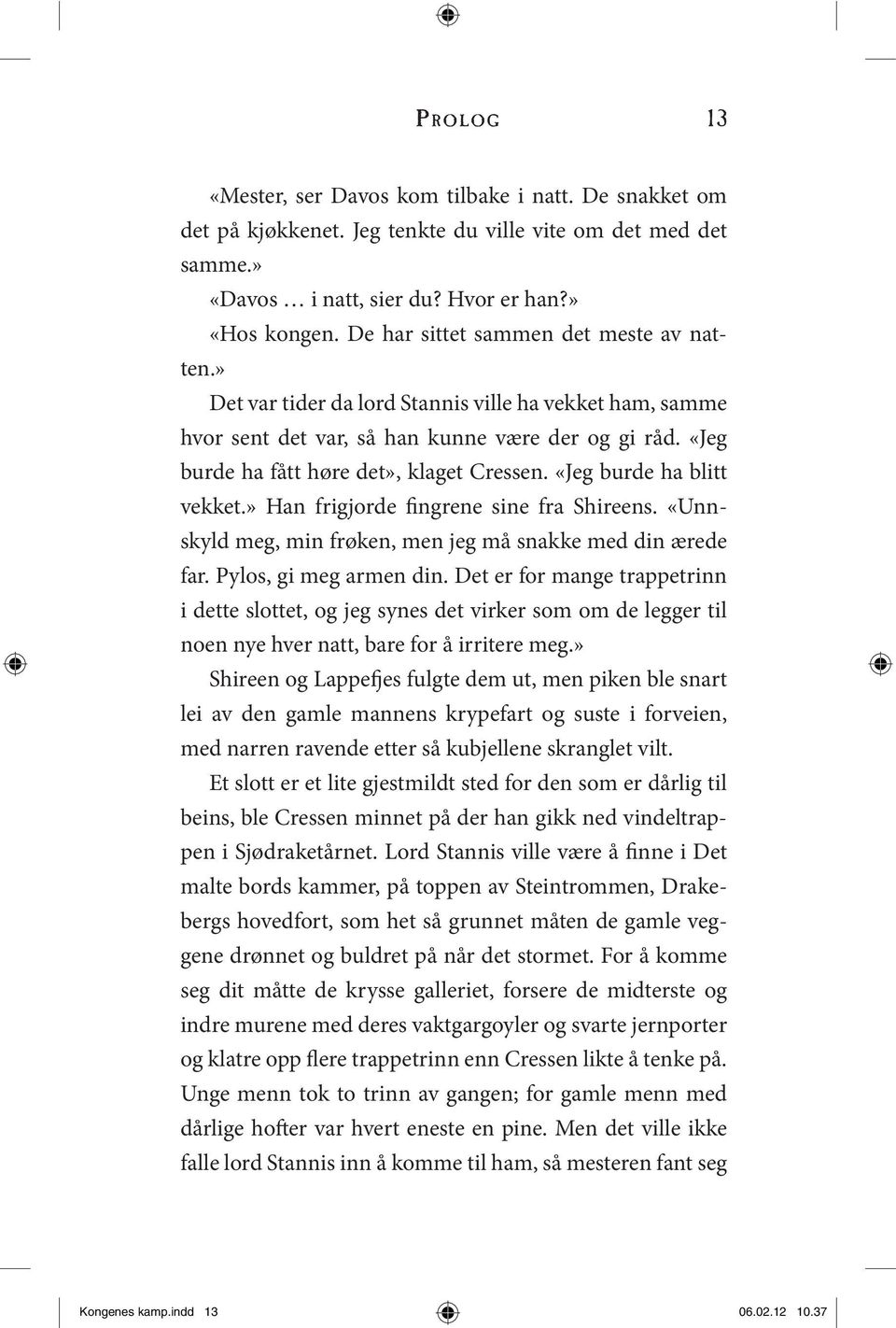 «Jeg burde ha blitt vekket.» Han frigjorde fingrene sine fra Shireens. «Unnskyld meg, min frøken, men jeg må snakke med din ærede far. Pylos, gi meg armen din.