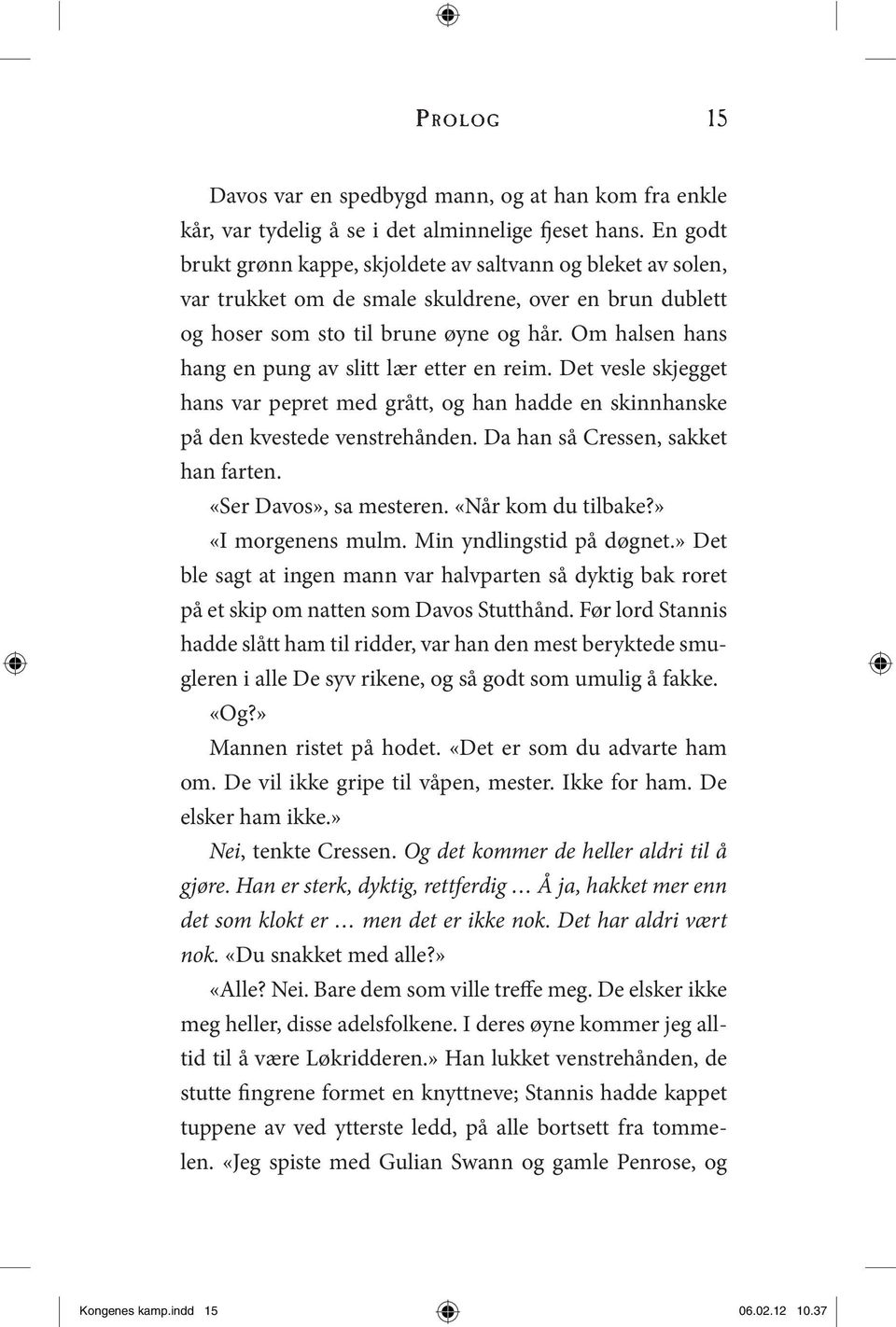 Om halsen hans hang en pung av slitt lær etter en reim. Det vesle skjegget hans var pepret med grått, og han hadde en skinnhanske på den kvestede venstrehånden. Da han så Cressen, sakket han farten.