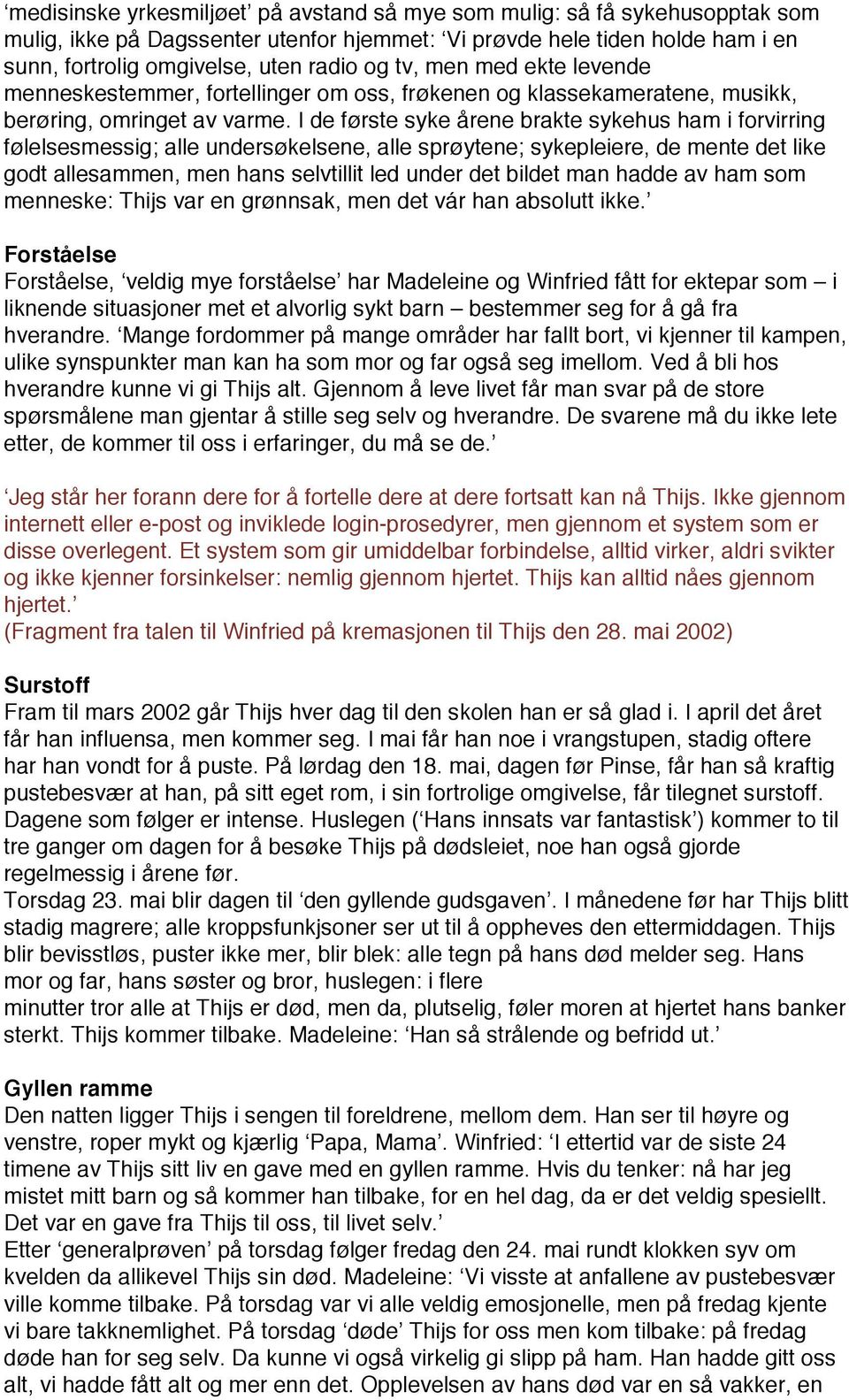 I de første syke årene brakte sykehus ham i forvirring følelsesmessig; alle undersøkelsene, alle sprøytene; sykepleiere, de mente det like godt allesammen, men hans selvtillit led under det bildet