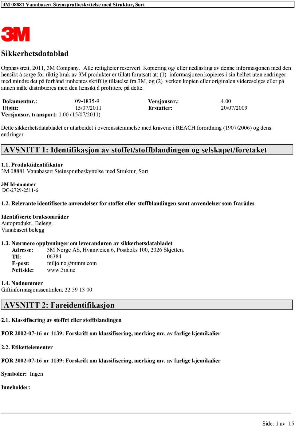 innhentes skriftlig tillatelse fra 3M, og (2) verken kopien eller originalen videreselges eller på annen måte distribueres med den hensikt å profittere på dette. Dokumentnr.: 09-1835-9 Versjonsnr.: 4.