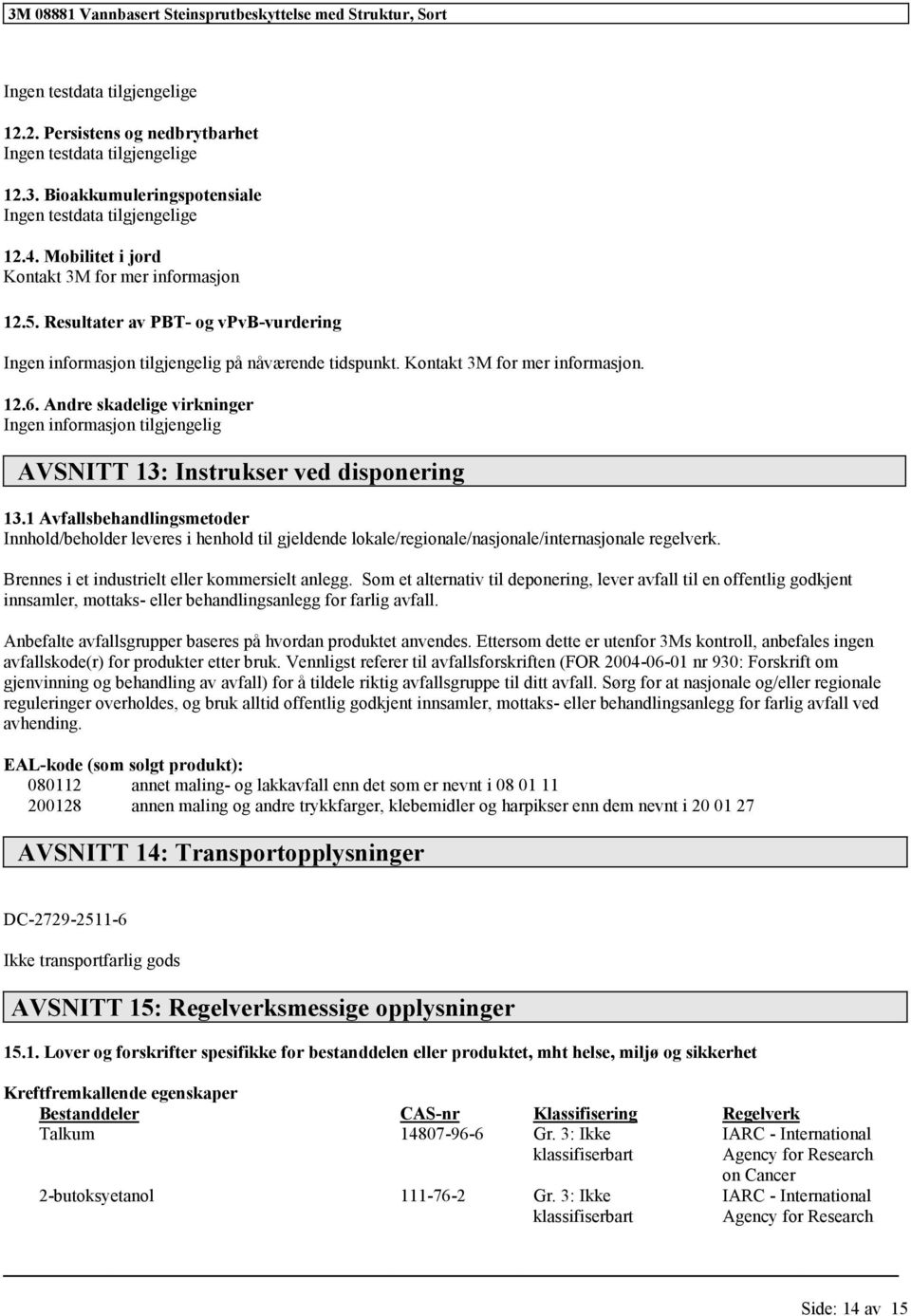 Andre skadelige virkninger Ingen inmasjon tilgjengelig AVSNITT 13: Instrukser ved disponering 13.