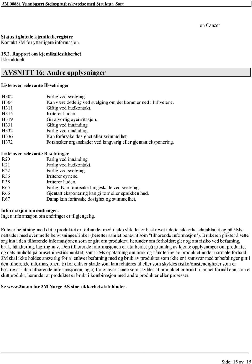 Kan være dødelig ved svelging om det kommer ned i luftveiene. Giftig ved hudkontakt. Irriterer huden. Gir alvorlig øyeirritasjon. Giftig ved innånding. Farlig ved innånding.