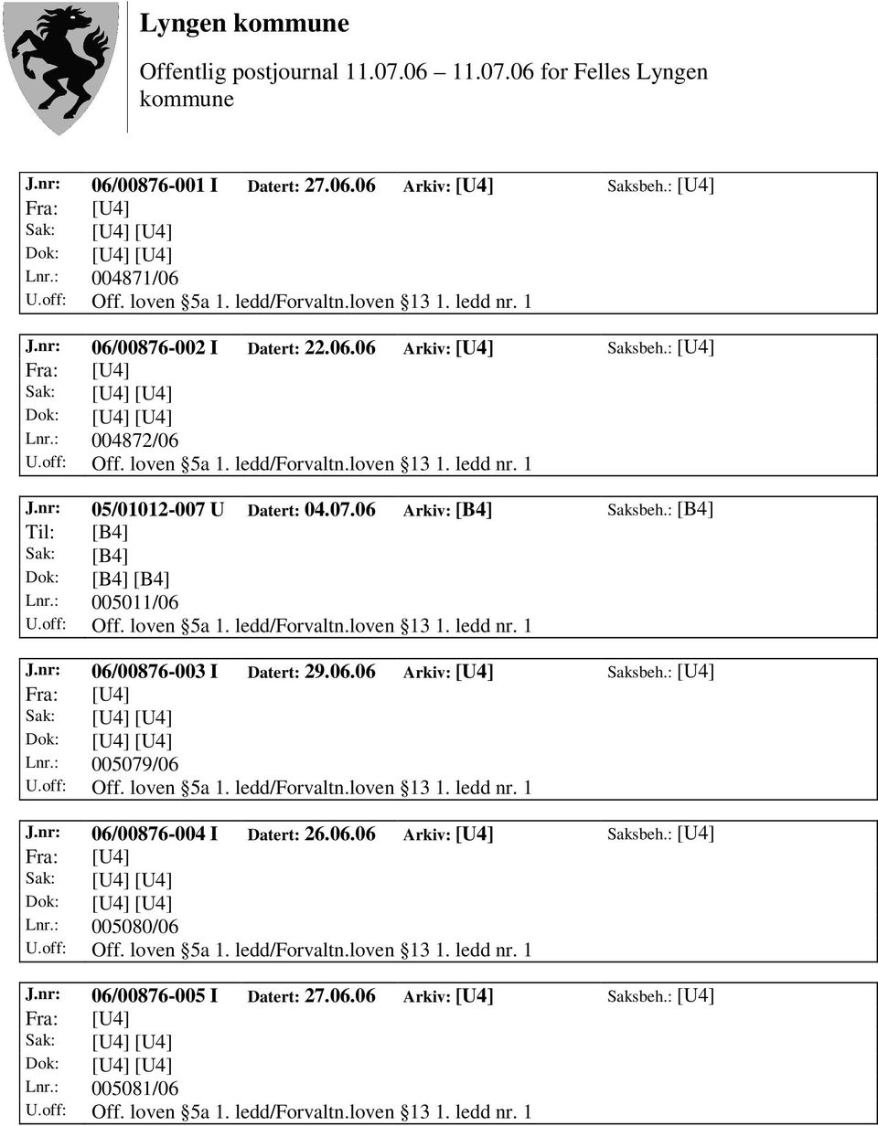 06.06 Arkiv: [U4] Saksbeh.: [U4] Lnr.: 005079/06 Off. loven 5a 1. ledd/forvaltn.loven 13 1. ledd nr. 1 J.nr: 06/00876-004 I Datert: 26.06.06 Arkiv: [U4] Saksbeh.: [U4] Lnr.: 005080/06 Off. loven 5a 1. ledd/forvaltn.loven 13 1. ledd nr. 1 J.nr: 06/00876-005 I Datert: 27.