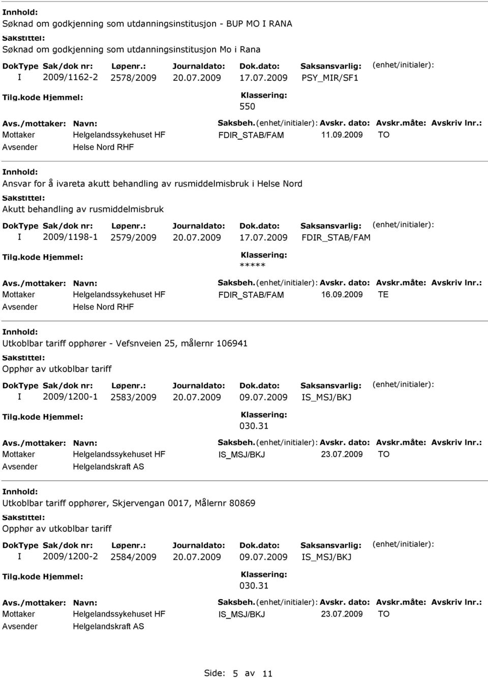 07.2009 FDR_STAB/FAM ***** FDR_STAB/FAM 16.09.2009 TE Helse Nord RHF tkoblbar tariff opphører - Vefsnveien 25, målernr 106941 Opphør av utkoblbar tariff 2009/1200-1 2583/2009 09.07.2009 S_MSJ/BKJ 030.