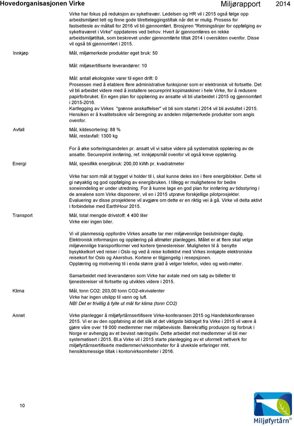 Hvert år gjennomføres en rekke arbeidsmiljøtiltak, som beskrevet under gjennomførte tiltak i oversikten ovenfor. Disse vil også bli gjennomført i 2015.