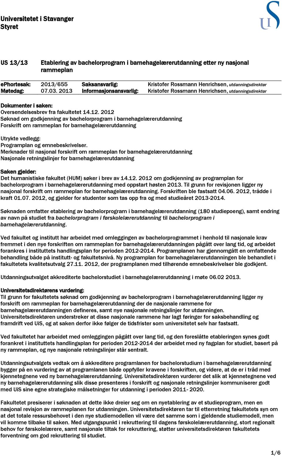 2012 Søknad om godkjenning av bachelorprogram i barnehagelærerutdanning Forskrift om rammeplan for barnehagelærerutdanning Utrykte vedlegg: Programplan og emnebeskrivelser.