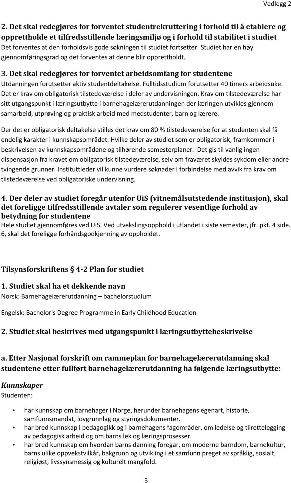 gode søkningen til studiet fortsetter. Studiet har en høy gjennomføringsgrad og det forventes at denne blir opprettholdt. 3.